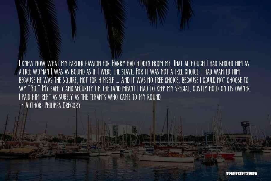 Philippa Gregory Quotes: I Knew Now What My Earlier Passion For Harry Had Hidden From Me. That Although I Had Bedded Him As