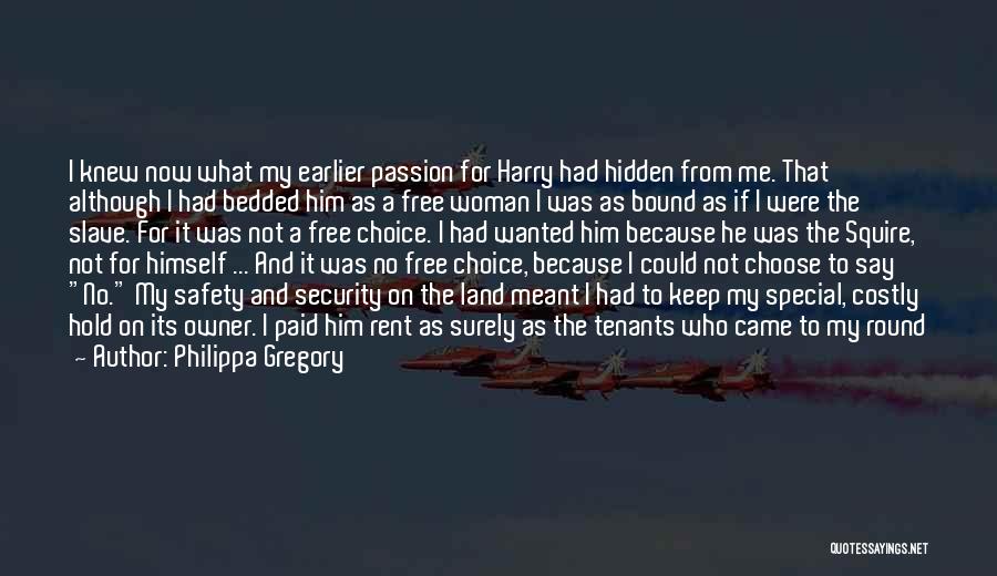 Philippa Gregory Quotes: I Knew Now What My Earlier Passion For Harry Had Hidden From Me. That Although I Had Bedded Him As