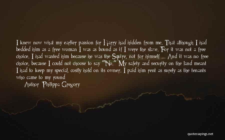 Philippa Gregory Quotes: I Knew Now What My Earlier Passion For Harry Had Hidden From Me. That Although I Had Bedded Him As