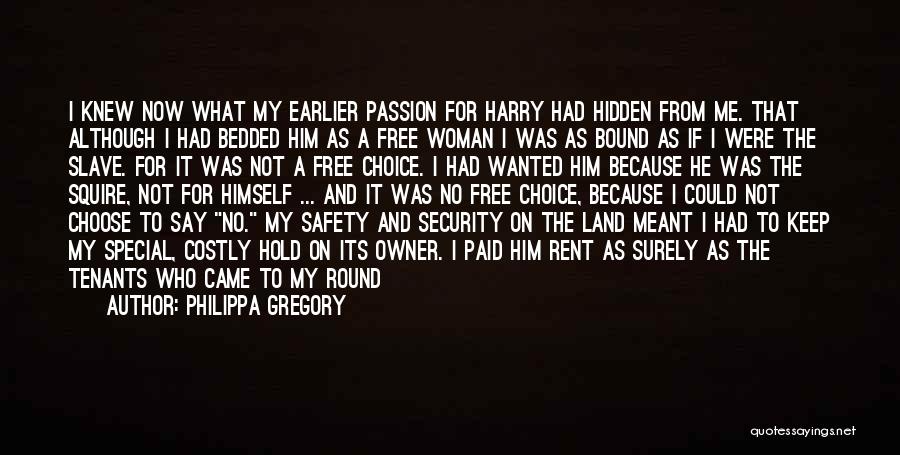 Philippa Gregory Quotes: I Knew Now What My Earlier Passion For Harry Had Hidden From Me. That Although I Had Bedded Him As