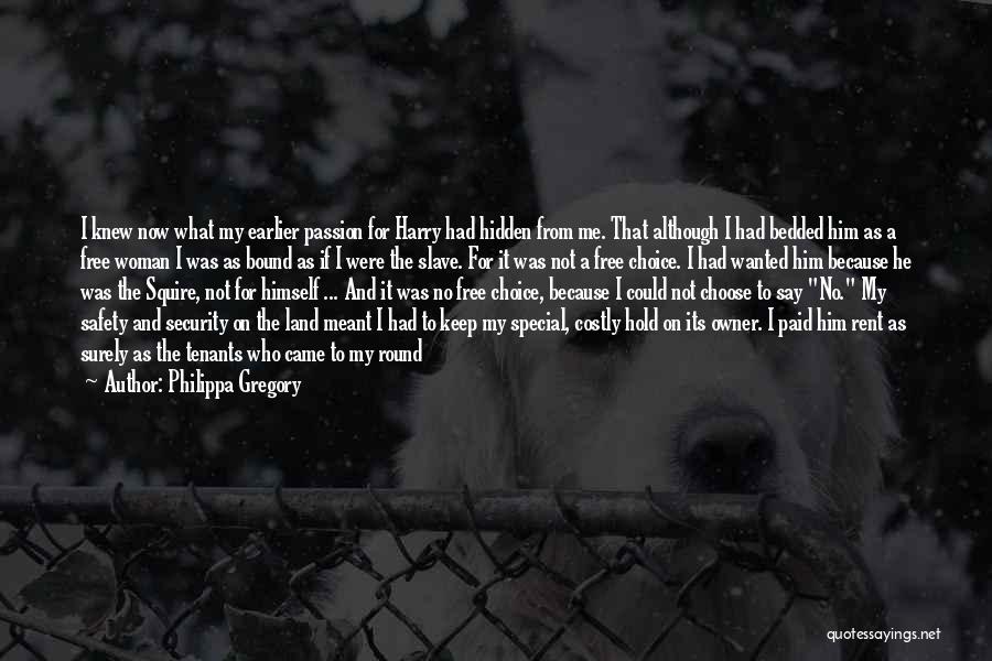 Philippa Gregory Quotes: I Knew Now What My Earlier Passion For Harry Had Hidden From Me. That Although I Had Bedded Him As