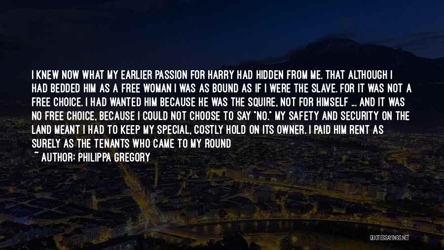 Philippa Gregory Quotes: I Knew Now What My Earlier Passion For Harry Had Hidden From Me. That Although I Had Bedded Him As