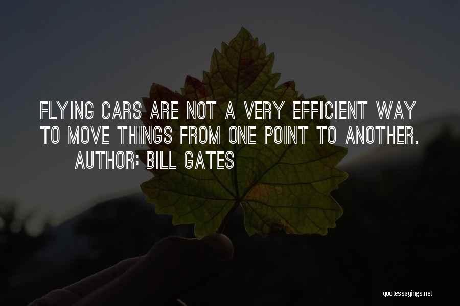 Bill Gates Quotes: Flying Cars Are Not A Very Efficient Way To Move Things From One Point To Another.