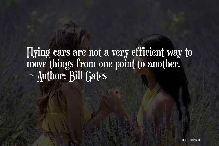 Bill Gates Quotes: Flying Cars Are Not A Very Efficient Way To Move Things From One Point To Another.