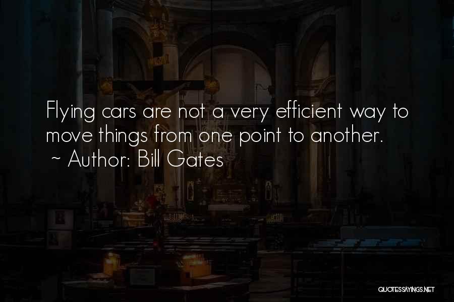 Bill Gates Quotes: Flying Cars Are Not A Very Efficient Way To Move Things From One Point To Another.