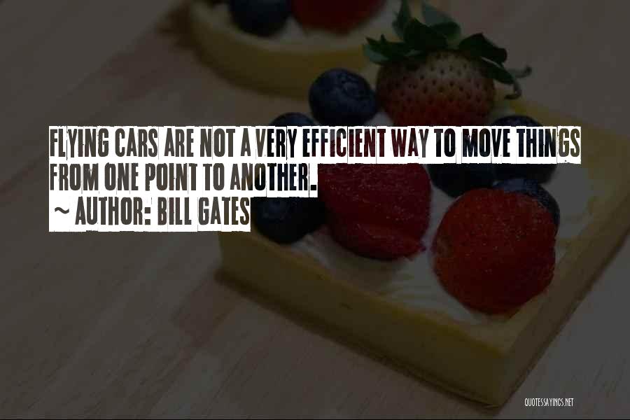 Bill Gates Quotes: Flying Cars Are Not A Very Efficient Way To Move Things From One Point To Another.