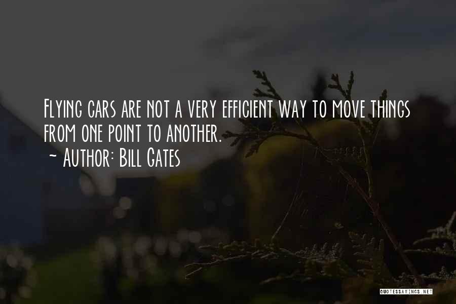 Bill Gates Quotes: Flying Cars Are Not A Very Efficient Way To Move Things From One Point To Another.