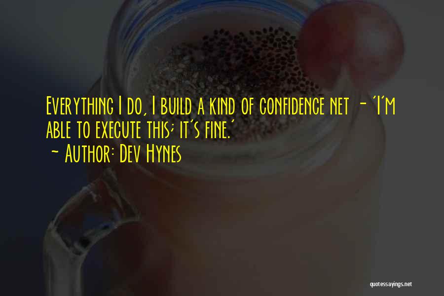 Dev Hynes Quotes: Everything I Do, I Build A Kind Of Confidence Net - 'i'm Able To Execute This; It's Fine.'