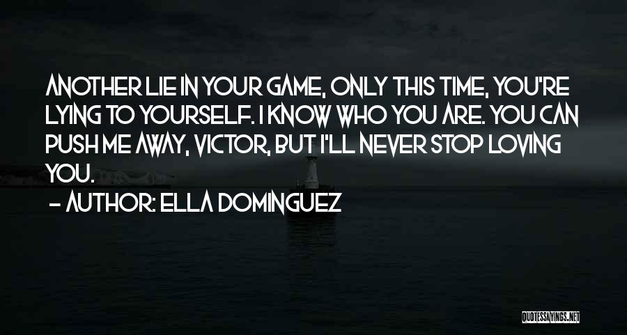 Ella Dominguez Quotes: Another Lie In Your Game, Only This Time, You're Lying To Yourself. I Know Who You Are. You Can Push