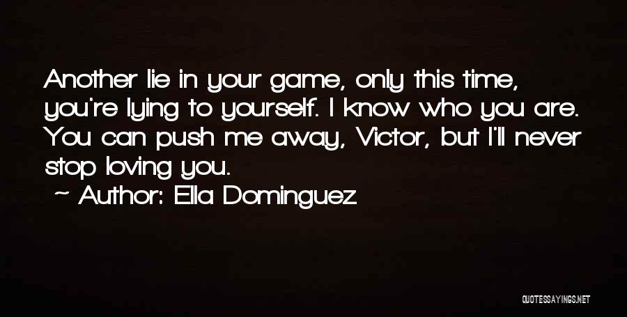 Ella Dominguez Quotes: Another Lie In Your Game, Only This Time, You're Lying To Yourself. I Know Who You Are. You Can Push