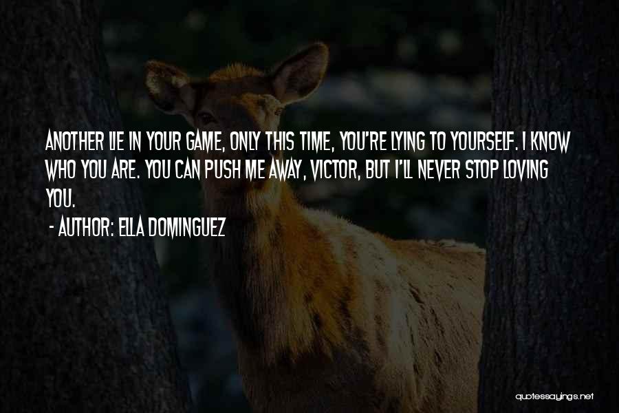 Ella Dominguez Quotes: Another Lie In Your Game, Only This Time, You're Lying To Yourself. I Know Who You Are. You Can Push