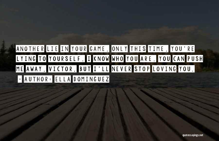 Ella Dominguez Quotes: Another Lie In Your Game, Only This Time, You're Lying To Yourself. I Know Who You Are. You Can Push