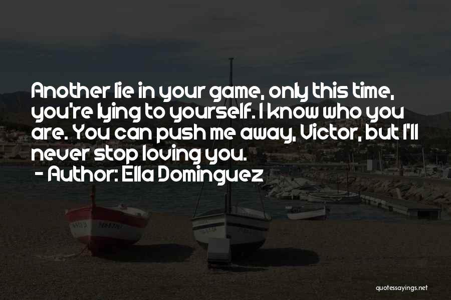 Ella Dominguez Quotes: Another Lie In Your Game, Only This Time, You're Lying To Yourself. I Know Who You Are. You Can Push