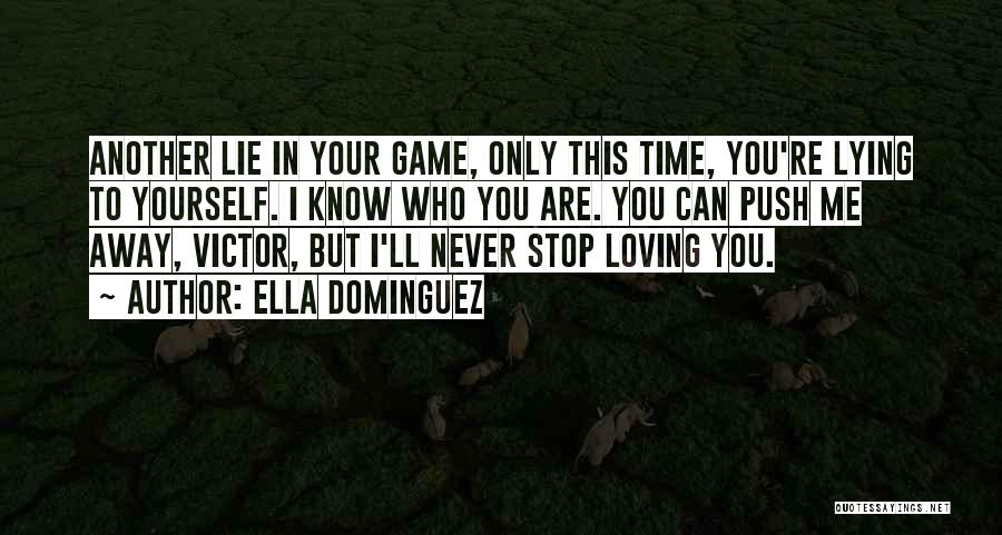 Ella Dominguez Quotes: Another Lie In Your Game, Only This Time, You're Lying To Yourself. I Know Who You Are. You Can Push