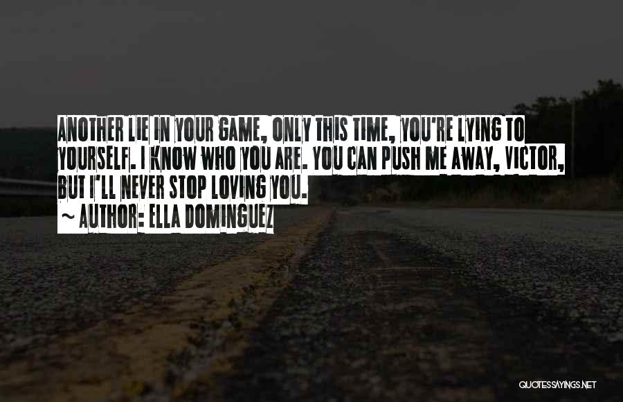 Ella Dominguez Quotes: Another Lie In Your Game, Only This Time, You're Lying To Yourself. I Know Who You Are. You Can Push