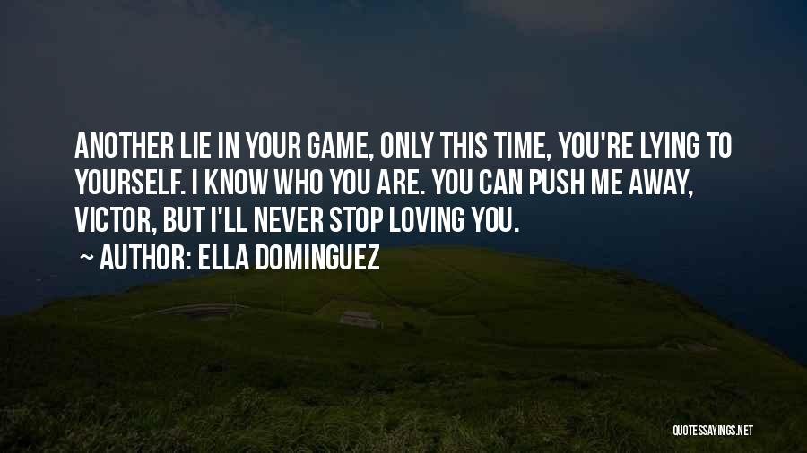 Ella Dominguez Quotes: Another Lie In Your Game, Only This Time, You're Lying To Yourself. I Know Who You Are. You Can Push