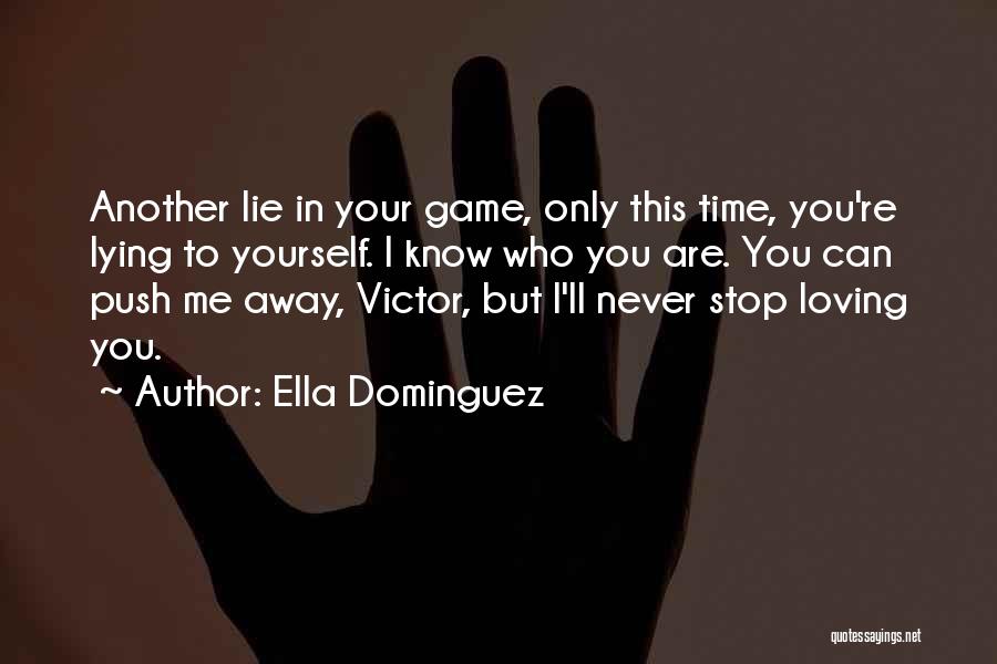 Ella Dominguez Quotes: Another Lie In Your Game, Only This Time, You're Lying To Yourself. I Know Who You Are. You Can Push