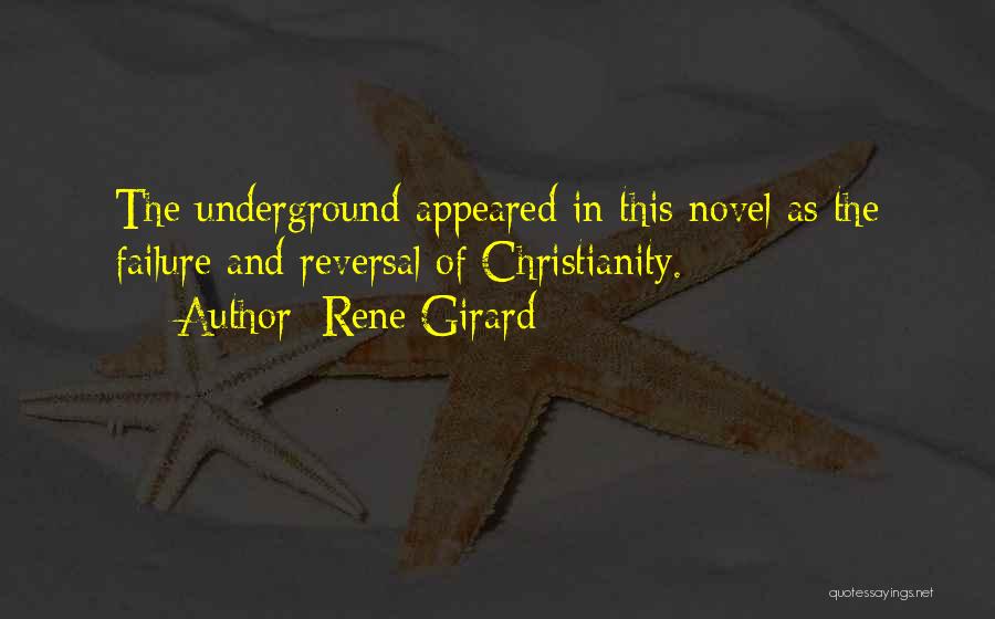 Rene Girard Quotes: The Underground Appeared In This Novel As The Failure And Reversal Of Christianity.