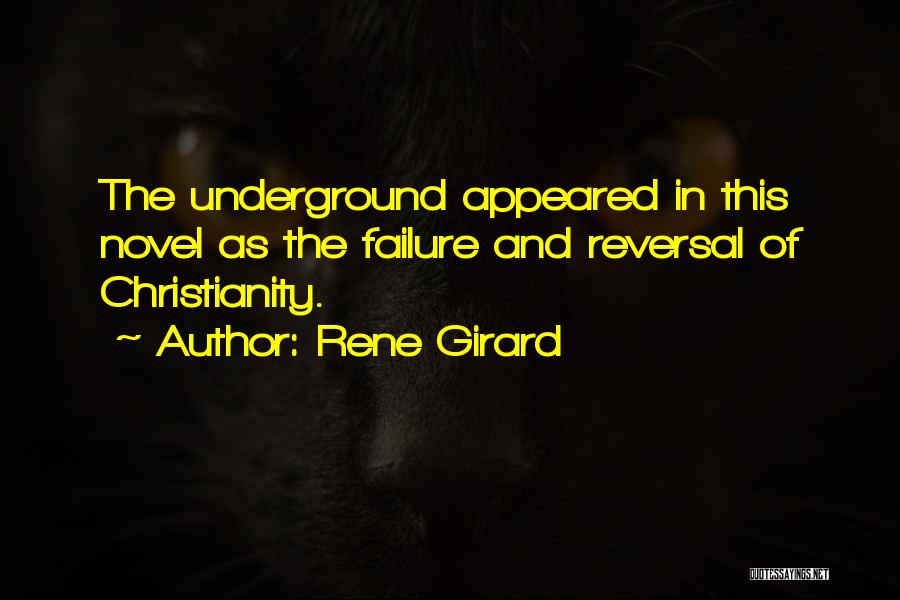Rene Girard Quotes: The Underground Appeared In This Novel As The Failure And Reversal Of Christianity.