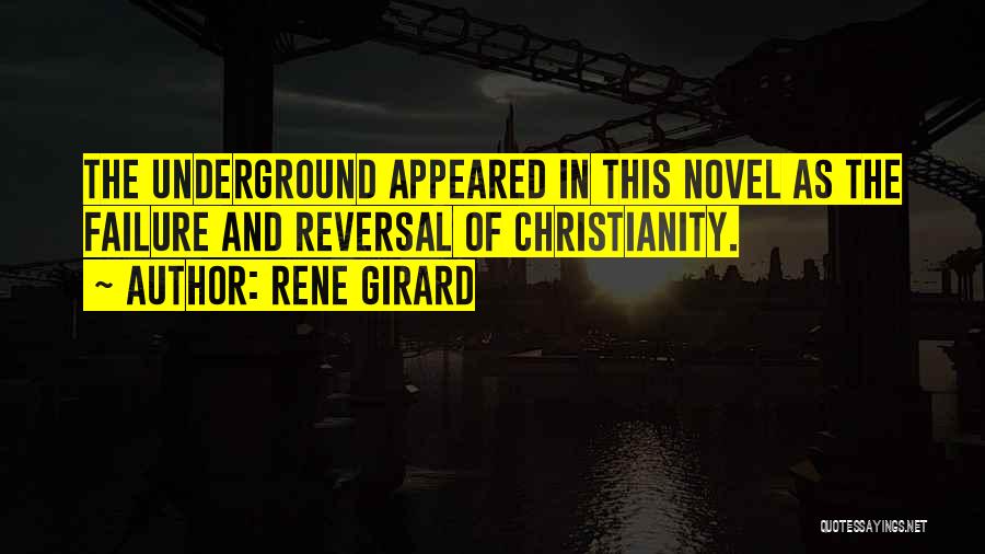 Rene Girard Quotes: The Underground Appeared In This Novel As The Failure And Reversal Of Christianity.