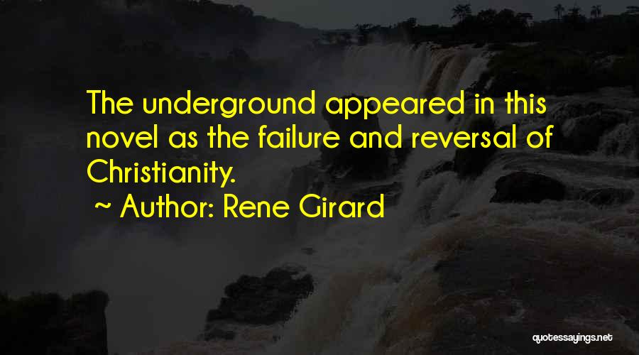 Rene Girard Quotes: The Underground Appeared In This Novel As The Failure And Reversal Of Christianity.
