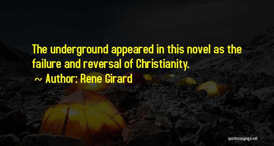 Rene Girard Quotes: The Underground Appeared In This Novel As The Failure And Reversal Of Christianity.