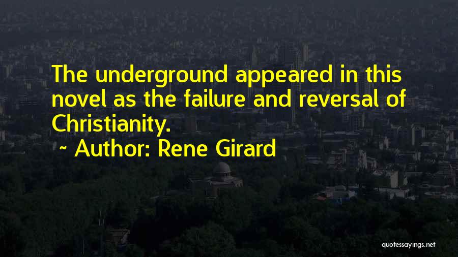 Rene Girard Quotes: The Underground Appeared In This Novel As The Failure And Reversal Of Christianity.