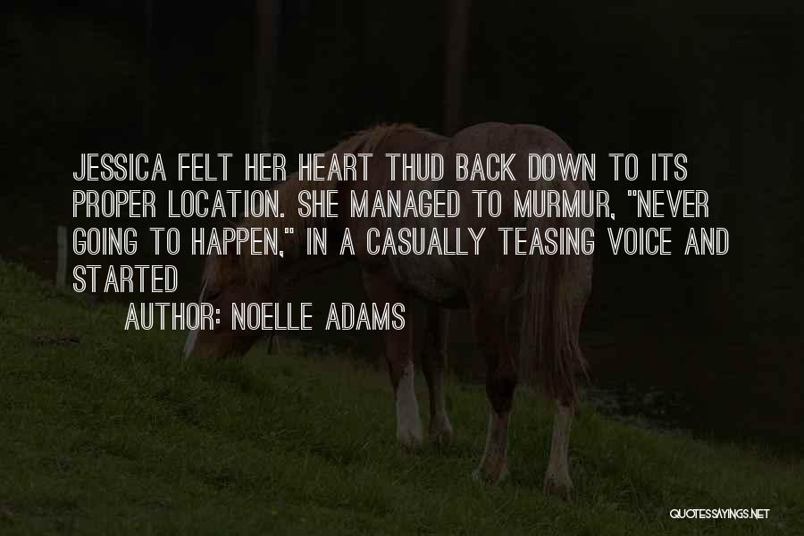 Noelle Adams Quotes: Jessica Felt Her Heart Thud Back Down To Its Proper Location. She Managed To Murmur, Never Going To Happen, In