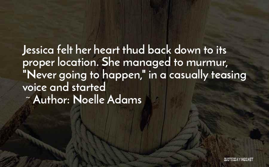 Noelle Adams Quotes: Jessica Felt Her Heart Thud Back Down To Its Proper Location. She Managed To Murmur, Never Going To Happen, In