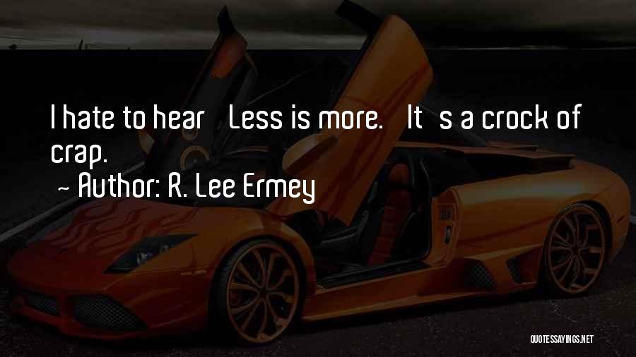 R. Lee Ermey Quotes: I Hate To Hear 'less Is More.' It's A Crock Of Crap.