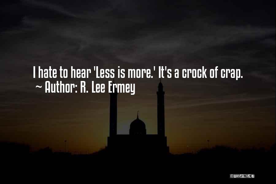 R. Lee Ermey Quotes: I Hate To Hear 'less Is More.' It's A Crock Of Crap.