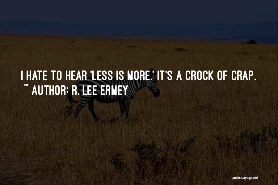 R. Lee Ermey Quotes: I Hate To Hear 'less Is More.' It's A Crock Of Crap.