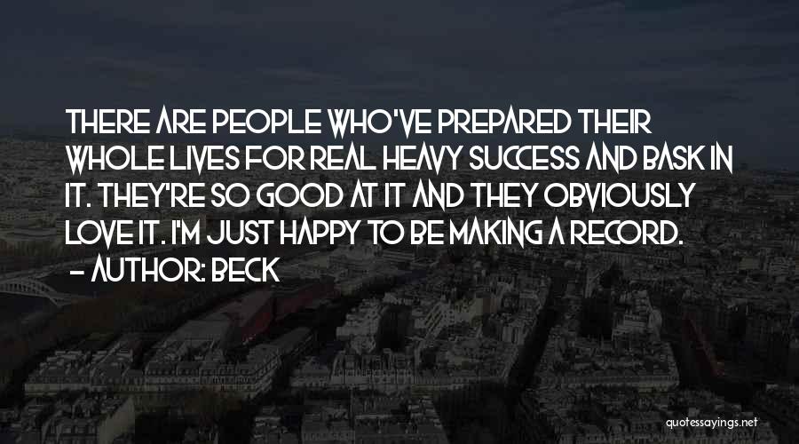 Beck Quotes: There Are People Who've Prepared Their Whole Lives For Real Heavy Success And Bask In It. They're So Good At