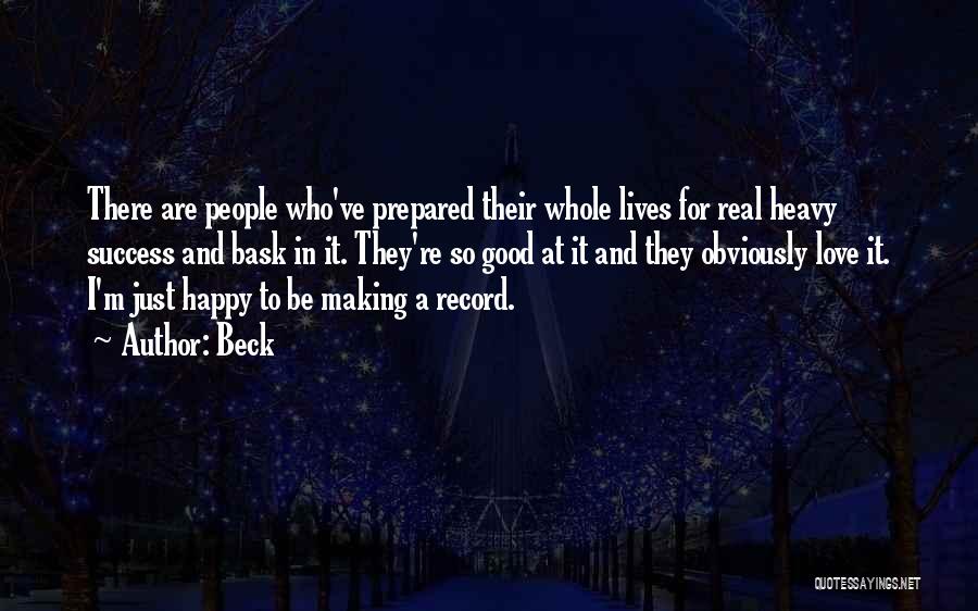 Beck Quotes: There Are People Who've Prepared Their Whole Lives For Real Heavy Success And Bask In It. They're So Good At