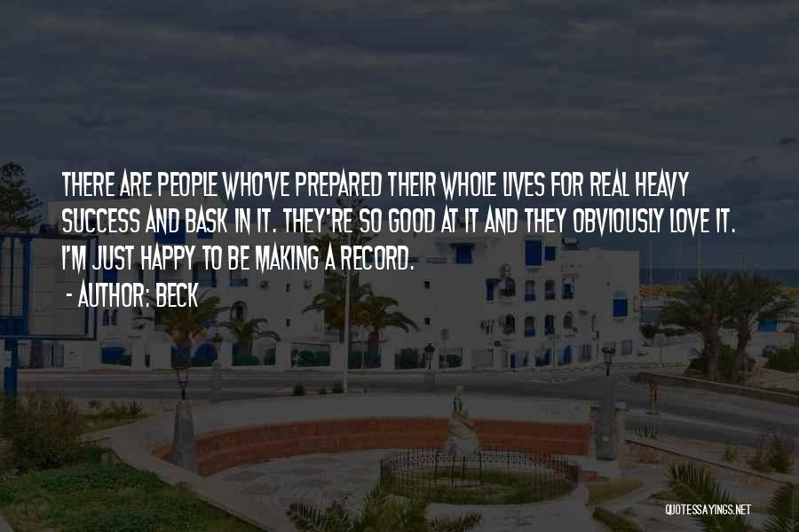 Beck Quotes: There Are People Who've Prepared Their Whole Lives For Real Heavy Success And Bask In It. They're So Good At