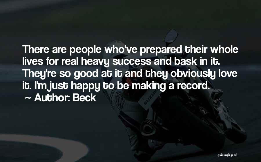 Beck Quotes: There Are People Who've Prepared Their Whole Lives For Real Heavy Success And Bask In It. They're So Good At