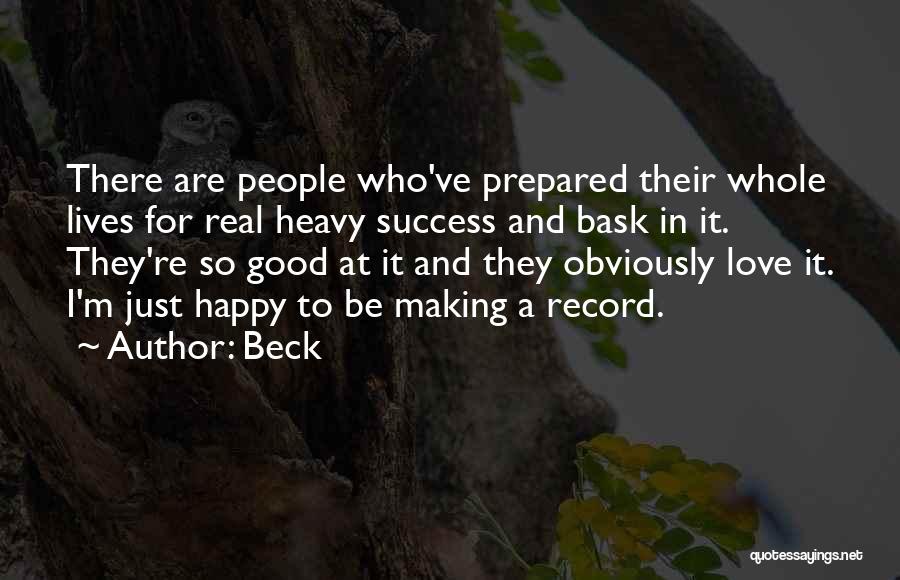 Beck Quotes: There Are People Who've Prepared Their Whole Lives For Real Heavy Success And Bask In It. They're So Good At