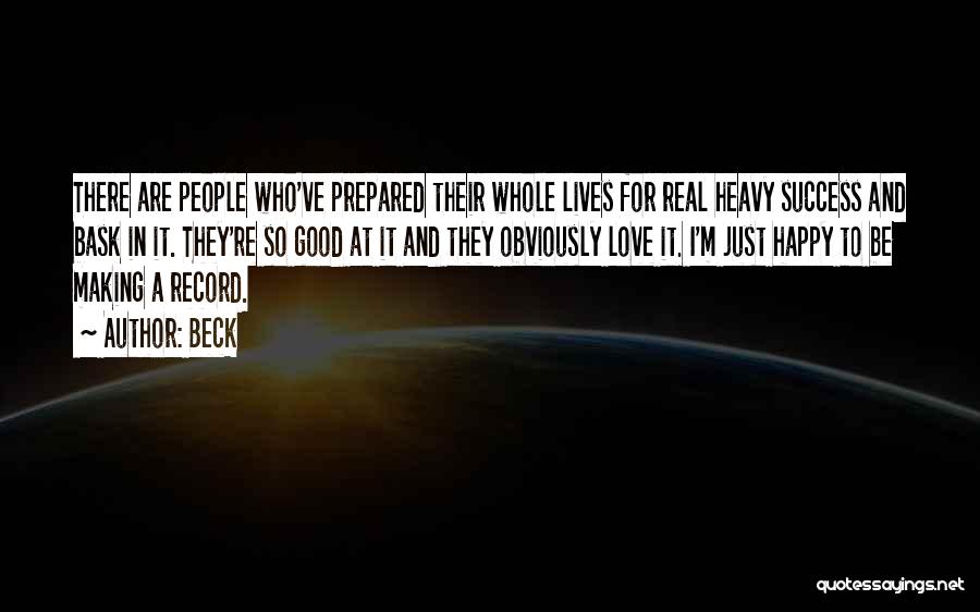 Beck Quotes: There Are People Who've Prepared Their Whole Lives For Real Heavy Success And Bask In It. They're So Good At