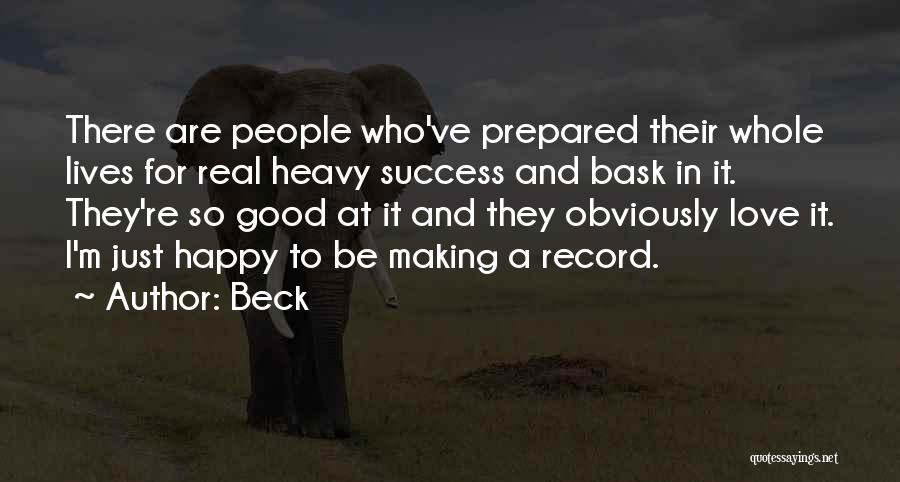 Beck Quotes: There Are People Who've Prepared Their Whole Lives For Real Heavy Success And Bask In It. They're So Good At
