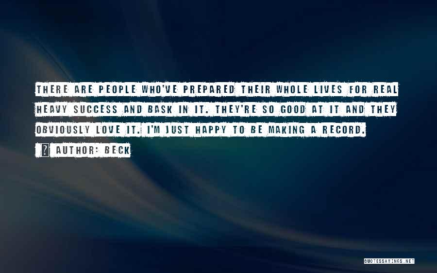 Beck Quotes: There Are People Who've Prepared Their Whole Lives For Real Heavy Success And Bask In It. They're So Good At