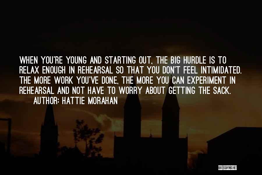 Hattie Morahan Quotes: When You're Young And Starting Out, The Big Hurdle Is To Relax Enough In Rehearsal So That You Don't Feel