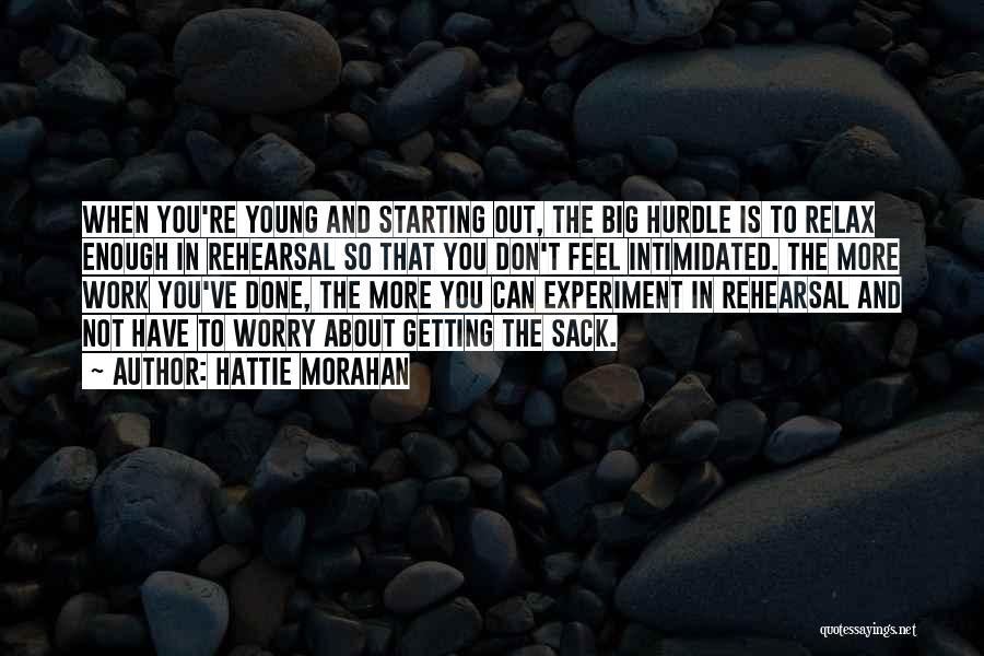 Hattie Morahan Quotes: When You're Young And Starting Out, The Big Hurdle Is To Relax Enough In Rehearsal So That You Don't Feel