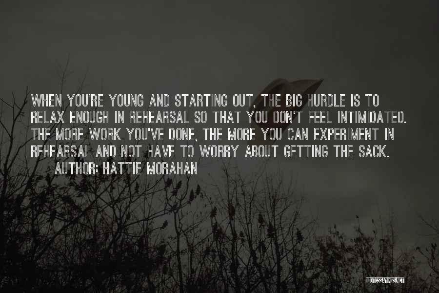 Hattie Morahan Quotes: When You're Young And Starting Out, The Big Hurdle Is To Relax Enough In Rehearsal So That You Don't Feel