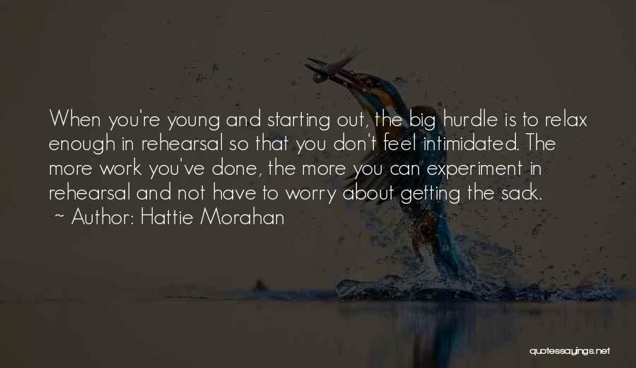 Hattie Morahan Quotes: When You're Young And Starting Out, The Big Hurdle Is To Relax Enough In Rehearsal So That You Don't Feel