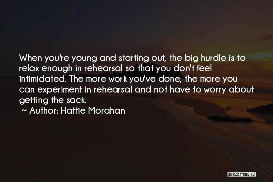 Hattie Morahan Quotes: When You're Young And Starting Out, The Big Hurdle Is To Relax Enough In Rehearsal So That You Don't Feel