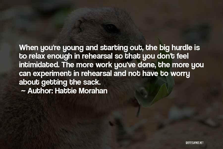 Hattie Morahan Quotes: When You're Young And Starting Out, The Big Hurdle Is To Relax Enough In Rehearsal So That You Don't Feel