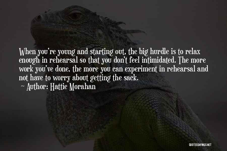 Hattie Morahan Quotes: When You're Young And Starting Out, The Big Hurdle Is To Relax Enough In Rehearsal So That You Don't Feel