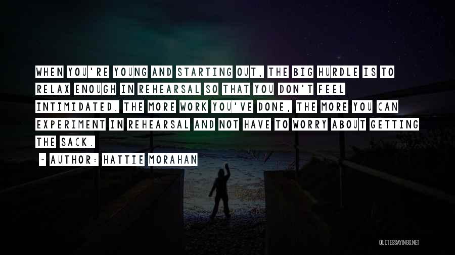 Hattie Morahan Quotes: When You're Young And Starting Out, The Big Hurdle Is To Relax Enough In Rehearsal So That You Don't Feel