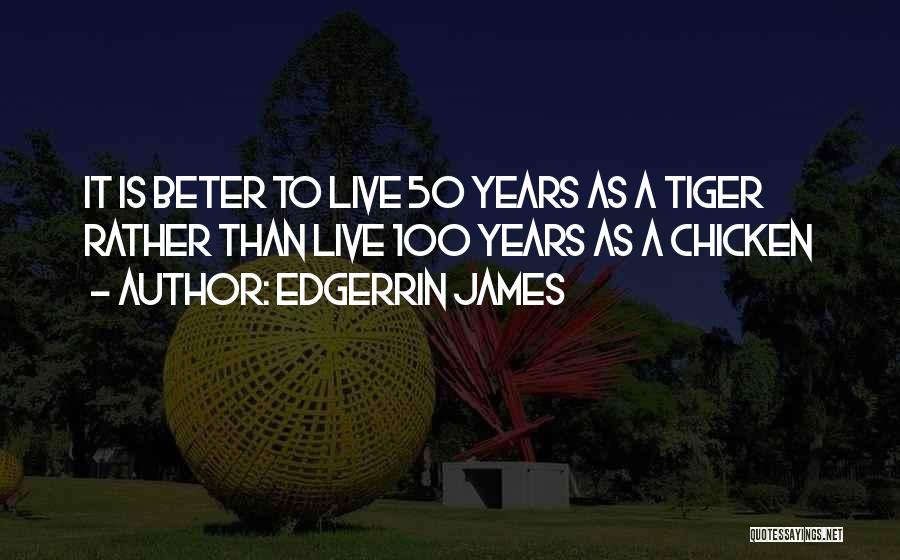 Edgerrin James Quotes: It Is Beter To Live 50 Years As A Tiger Rather Than Live 100 Years As A Chicken