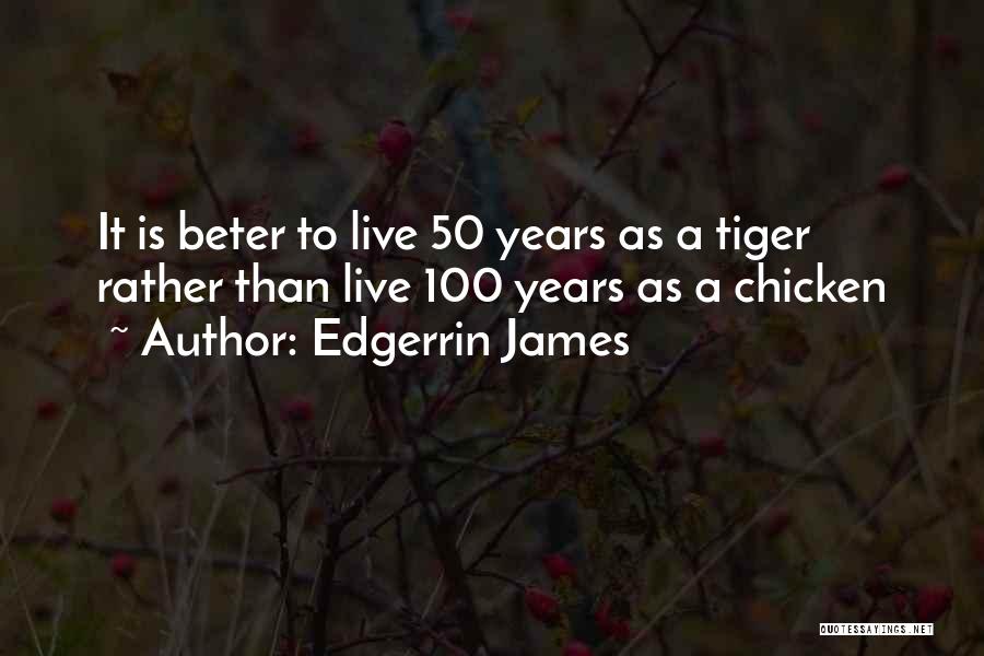 Edgerrin James Quotes: It Is Beter To Live 50 Years As A Tiger Rather Than Live 100 Years As A Chicken